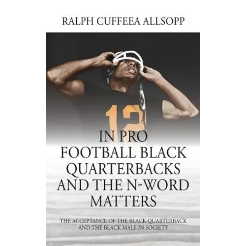 In Pro Football Black Quarterbacks and the N-Word Matters: The Acceptance of the Black Quarterback and the Black Male in Society