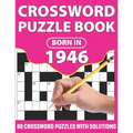 Crossword Puzzle Book: Born In 1946: Crossword Puzzle Book For All Word Games Lover Seniors And Adults With Supplying Large Print 80 Puzzles