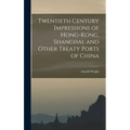 Twentieth Century Impressions of Hong-kong, Shanghai, and Other Treaty Ports of China