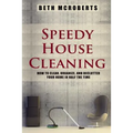 Speedy House Cleaning: How to Clean, Organize, and Declutter your Home in Half the Time