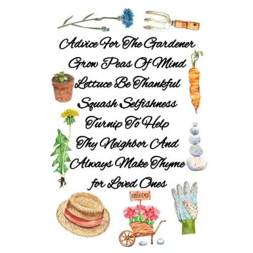 Advice For The Gardener Grow Peas Of Mind Lettuce Be Thankful Squash Selfishness Turnip To Help Thy Neighbor And Always Make Thyme for Loved Ones: Gar