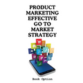 Product Marketing: Effective Go To Market Strategy