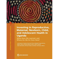 Investing in Reproductive, Maternal, Newborn, Child, and Adolescent Health in Uganda: What Have We Learned, and Where Do We Go from Here?