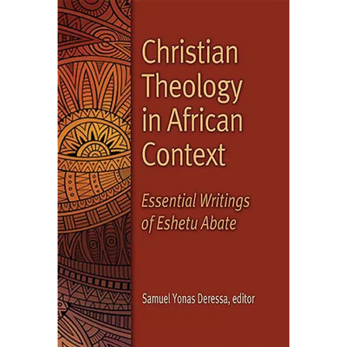 Christian Theology in African Context: Essential Writings of Eshetu Abate
