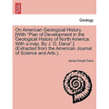 On American Geological History. [With "Plan of Development in the Geological History of North America. with a Map. by J. D. Dana."] (Extracted from th
