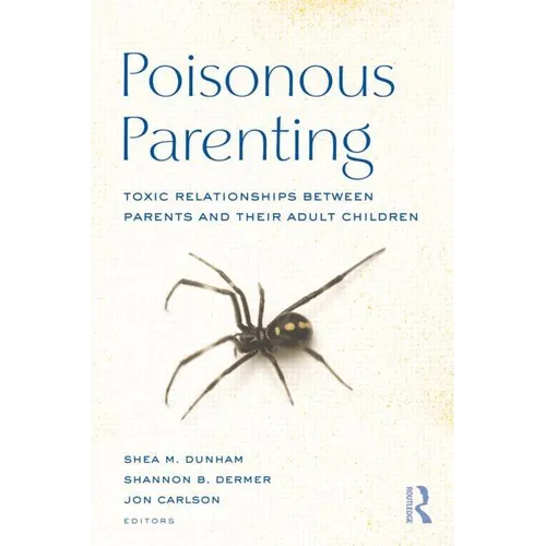 Poisonous Parenting: Toxic Relationships Between Parents and Their Adult Children