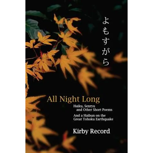 All Night Long: Haiku, Senryu, and Other Short Poems and a Haibun on the Great Tohoku Earthquake