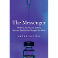 The Messenger: Moderna, the Vaccine, and the Business Gamble That Changed the World