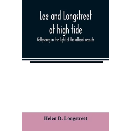 Lee and Longstreet at high tide; Gettysburg in the light of the official records