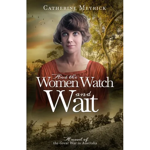 And the Women Watch and Wait: A novel of the Great War in Australia