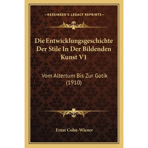 Die Entwicklungsgeschichte Der Stile In Der Bildenden Kunst V1: Vom Altertum Bis Zur Gotik (1910)
