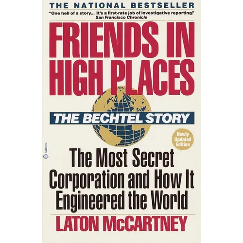 Friends in High Places: The Bechtel Story: The Most Secret Corporation and How It Engineered the World