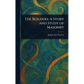 The Builders: A Story and Study of Masonry