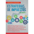 Estrategias de Impuestos: Cómo Ser Más Inteligente Que El Sistema Y La IRS Cómo Un Inversionista En Bienes Raíces Al Incrementar Tu Ingreso Y Reducien