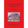 The Christianisation of Malta: Catacombs, cult centres and churches in Malta to 1530