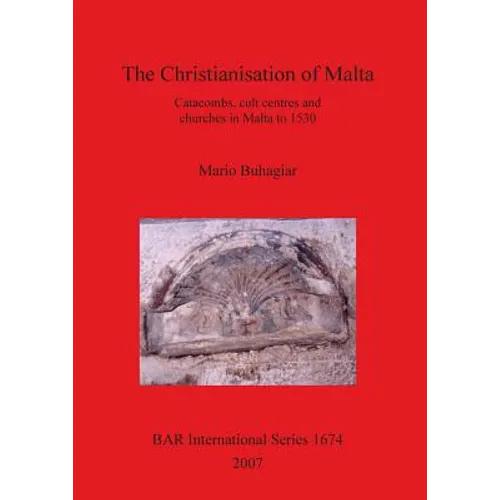 The Christianisation of Malta: Catacombs, cult centres and churches in Malta to 1530