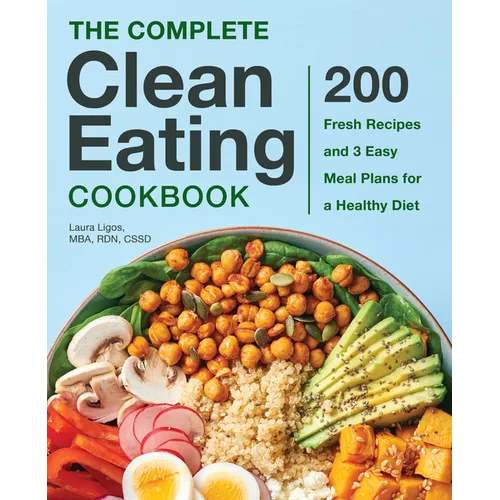 The Complete Clean Eating Cookbook: 200 Fresh Recipes and 3 Easy Meal Plans for a Healthy Diet