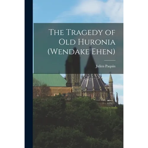 The Tragedy of Old Huronia (Wendake Ehen)