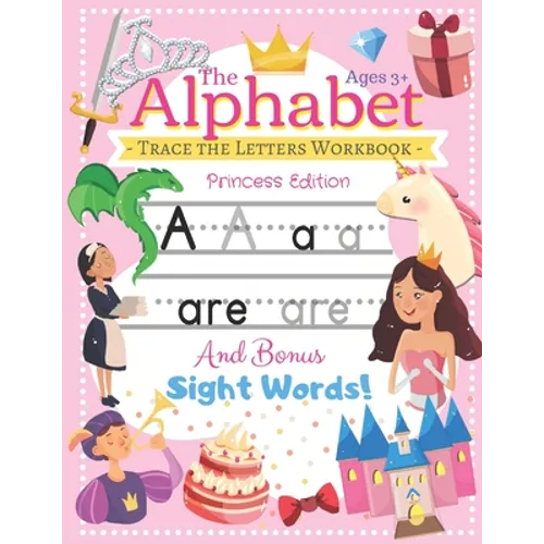 Trace the Alphabet Workbook: Letters of the Alphabet and Sight Words (Princess Edition) Reading and Writing For Grades Pre-K and Kindergarten / Ages 3