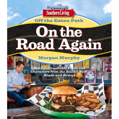 Southern Living Off the Eaten Path: On the Road Again: More Unforgettable Foods and Characters from the South's Back Roads and Byways