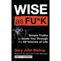 Wise as Fu*k: Simple Truths to Guide You Through the Sh*tstorms of Life