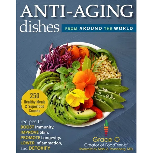 Anti-Aging Dishes from Around the World: Recipes to Boost Immunity, Improve Skin, Promote Longevity, Lower Inflammation, and Detoxify