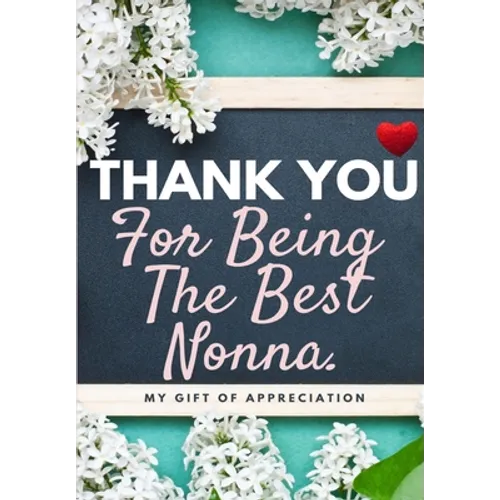 Thank You For Being The Best Nonna: My Gift Of Appreciation: Full Color Gift Book Prompted Questions 6.61 x 9.61 inch