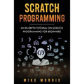 Scratch Programming: An In-depth Tutorial on Scratch Programming for Beginners