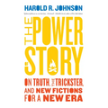 The Power of Story: On Truth, the Trickster, and New Fictions for a New Era