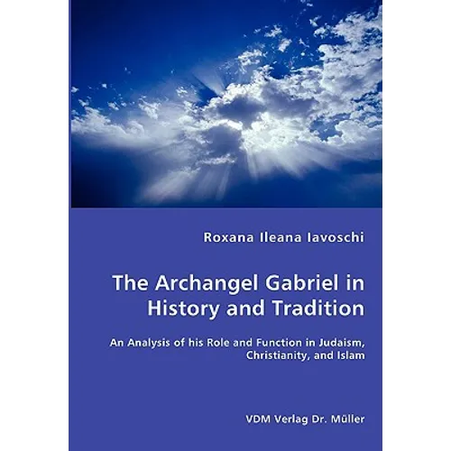 The Archangel Gabriel in History and Tradition - An Analysis of his Role and Function in Judaism, Christianity, and Islam