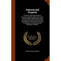 Industry and Property: A Plea for Truth and Honesty in Economics and for Liberty and Justice in Social Reform: Being A Discussion of Present-