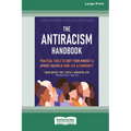 The Antiracism Handbook: Practical Tools to Shift Your Mindset and Uproot Racism in Your Life and Community [Large Print 16 Pt Edition]