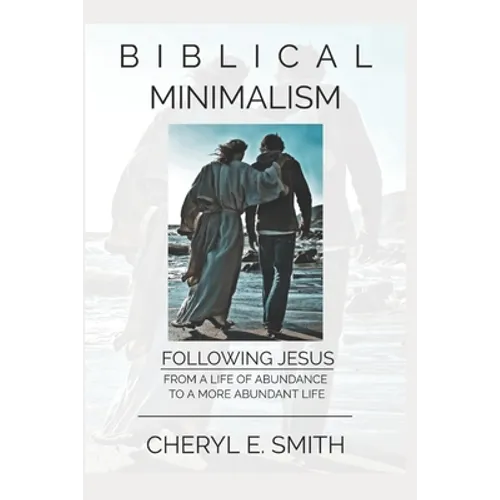 Biblical Minimalism: Following Jesus from a Life of Abundance to a More Abundant Life