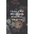 I Knew A Girl Who Liked To Drink Plain Indigo Ink: a poetry anthology