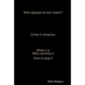 Who Speaks for the Victim? Crime in America what it is who commits it how to stop it