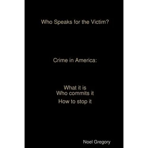 Who Speaks for the Victim? Crime in America what it is who commits it how to stop it