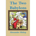 The Two Babylons Or, the Papal Worship Proved to Be the Worship of Nimrod