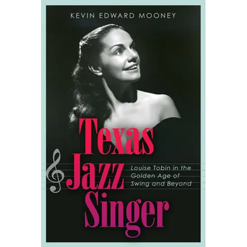 Texas Jazz Singer: Louise Tobin in the Golden Age of Swing and Beyond Volume 25