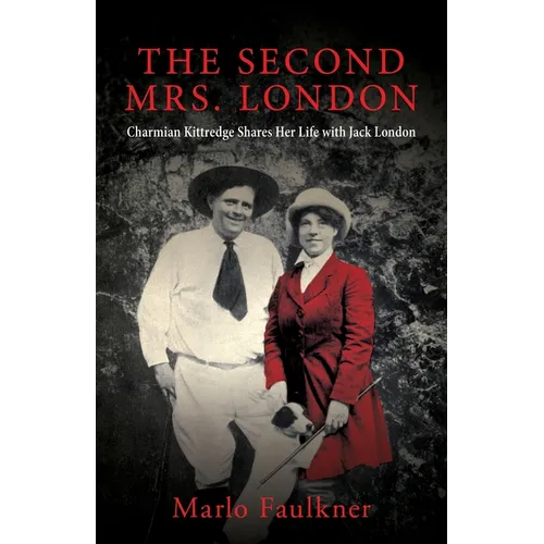 The Second Mrs. London: Charmian Kittredge Shares Her Life with Jack London