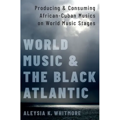 World Music and the Black Atlantic: Producing and Consuming African-Cuban Musics on World Music Stages