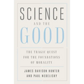 Science and the Good: The Tragic Quest for the Foundations of Morality