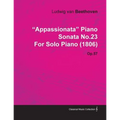 "Appassionata" Piano Sonata No.23 by Ludwig Van Beethoven for Solo Piano (1806) Op.57