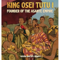 King Osei Tutu I: Founder of the Asante Empire