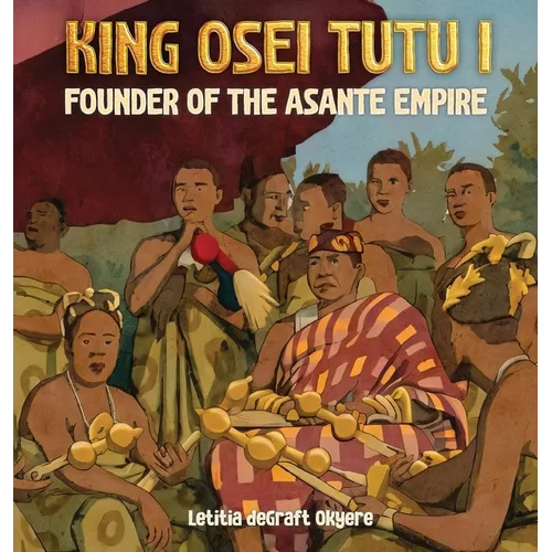 King Osei Tutu I: Founder of the Asante Empire