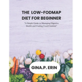 The Low-Fodmap Diet for Beginner: "A Simple Guide to Managing Digestive Health and Finding Food Freedom"
