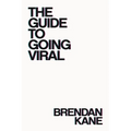 The Guide to Going Viral: The Art and Science of Succeeding on Social Media