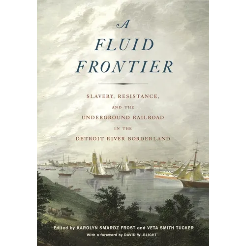 Fluid Frontier: Slavery, Resistance, and the Underground Railroad in the Detroit River Borderland