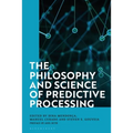 The Philosophy and Science of Predictive Processing