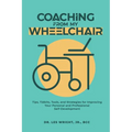 Coaching From My Wheelchair: Tips, Tidbits, Tools, and Strategies for Improving Your Personal and Professional Self-Development