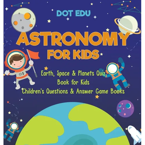 Astronomy for Kids Earth, Space & Planets Quiz Book for Kids Children's Questions & Answer Game Books